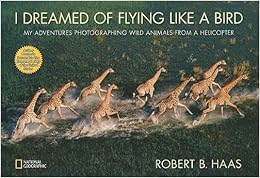 I Dreamed of Flying Like a Bird: My Adventures Photographing Wild Animals from a Helicopter   [I DREAMED OF FLYING LIKE A BIR] [Hardcover]