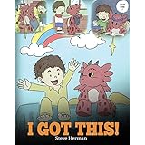 I Got This!: A Dragon Book To Teach Kids That They Can Handle Everything.  A Cute Children Story to Give Children Confidence in Handling Difficult Situations. (My Dragon Books) (Volume 8)
