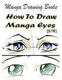 Manga Drawing Books How to Draw Manga Eyes: Learn Japanese Manga Eyes And Pretty Manga Face (Drawing Manga Drawing Books How to Draw Manga Eyes: Learn Japanese Manga Eyes And Pretty Manga Face (Drawing