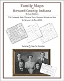Family Maps of Howard County, Indiana, Deluxe Edition : With Homesteads, Roads, Waterways, Towns, Cemeteries, Railroads, and More, Boyd, Gregory A., 1420312081