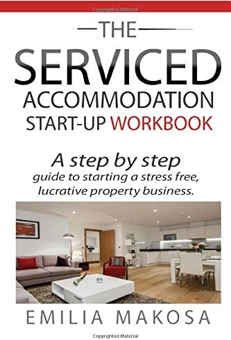 The Serviced Accommodation Start-Up Workbook: A step by step guide to starting a stress free, lucrative property business.