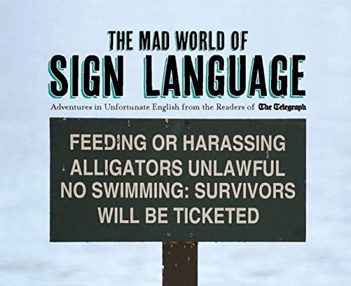 The Mad World of Sign Language: Adventures in Unfortunate English from the Readers of The Telegraph (Telegraph Books)