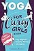 Yoga: For Curvy Girls Guide - Easy Beginner's Poses for Women with Curves (Yoga for Stress Relief, A by Carmen Reeves