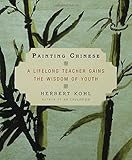 Painting Chinese: A Lifelong Teacher Gains the Wisdom of Youth by 