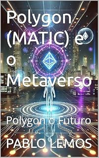 Livro Polygon (MATIC) e o Metaverso: Polygon o Futuro (Criptoativos o Futuro Livro 4)
