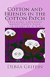 Cotton and Friends In The Cotton Patch (Read about Cotton's exciting journey in the cotton patch!!!) by Debra Griffin