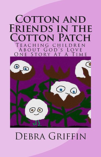 Cotton and Friends In The Cotton Patch (Read about Cotton's exciting journey in the cotton patch!!!) by Debra Griffin