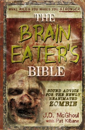 Brain Eaters Bible: Sound Advice for the Newly Reanimated Zombie by J.D. McGhoul, Pat Kilbane