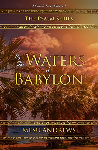 By the Waters of Babylon: A Captiveâs Song â Psalm 137 (The Psalm Series Book 2) by [Andrews, Mesu]