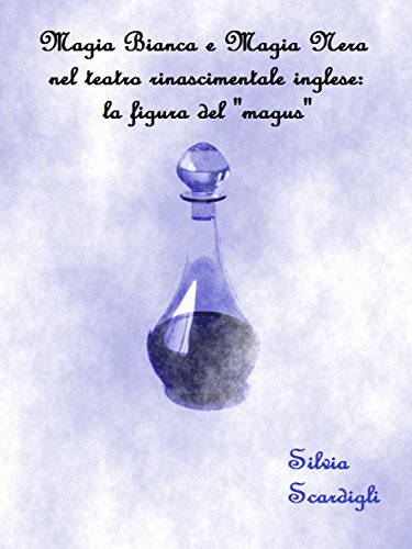 Magia bianca e magia nera nel teatro rinascimentale inglese: la figura del "magus" (Italian Edition)