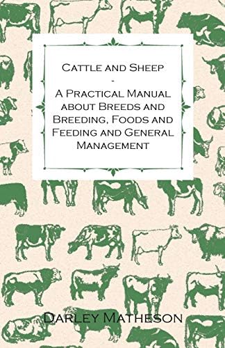 Cattle and Sheep - A Practical Manual About Breeds and Breeding, Foods and Feeding and General Management