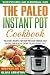 Paleo Instant Pot Cookbook: Paleo Diet Recipes for Your Pressure Cooker; Easy Recipes for Healthy Eating to Lose Weight Fast