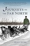 Journeys to the Far North by Olaus J. Murie, Donald O. Murie