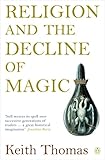 Religion and the Decline of Magic: Studies in Popular Beliefs in Sixteenth and Seventeenth-Century England (Penguin History)