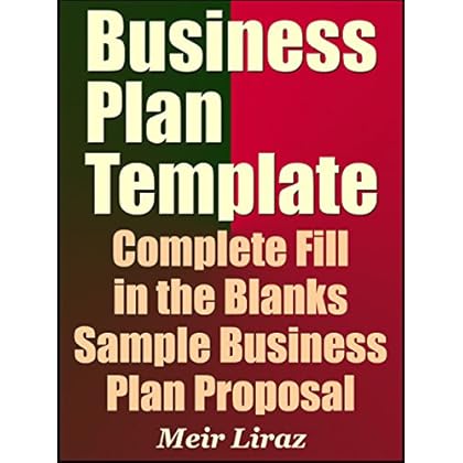 Business Plan Template: Complete Fill in the Blanks Sample Business Plan Proposal (With MS Word Version, Excel Spreadsheets, and 7 Free Gifts) (Starting A Business Book 2) Business Plan Template: Complete Fill in the Blanks Sample Business Plan Proposal (With MS Word Version, Excel Spreadsheets, and 7 Free Gifts) (Starting A Business Book 2)