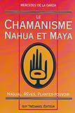 Le Chamanisme nahua et maya : Nagual, rêves, plantes-pouvoir by 