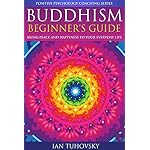 Buddhism: Beginner's Guide: Bring Peace and Happiness To Your Everyday Life (Positive Psychology Coaching Series Book 5)