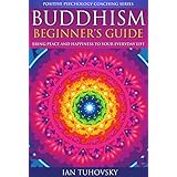 Buddhism: Beginner's Guide: Bring Peace and Happiness To Your Everyday Life (Positive Psychology Coaching Series Book 5)