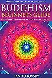 Buddhism: Beginner's Guide: Bring Peace and Happiness To Your Everyday Life (Positive Psychology Coaching Series Book 5)