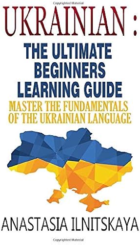 Download Ukrainian : The Ultimate Beginners Learning Guide: Master The Fundamentals Of The Ukrainian Language (Learn Ukrainian, Ukrainian Language, Ukrainian for Beginners) PDF