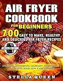 Air Fryer Cookbook for Beginners: 700 Easy to make, Healthy and Delicious Air Fryer Recipes, #2020 edition. Includes Alphabetic Glossary, Nutritional Facts and Some Low Carb Recipes by Stella Queen