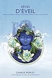 Rêves d'éveil: Rêves lucides et pleine conscience dans le rêve & le sommeil (French Edition) by Charlie Morley, Sylviane Burner