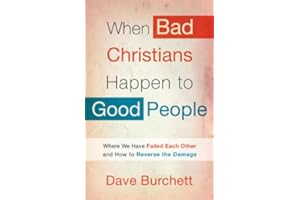 When Bad Christians Happen to Good People: Where We Have Failed Each Other and How to Reverse the Damage