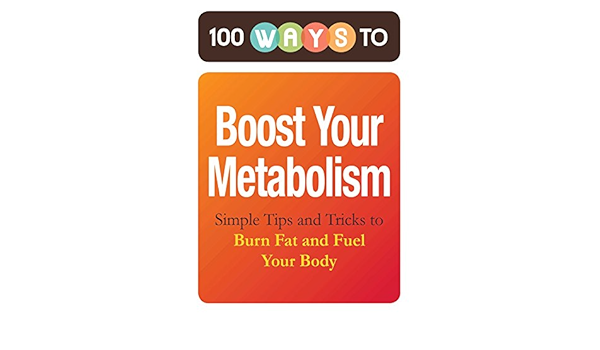 100 Ways To Boost Your Metabolism Simple Tips And Tricks To Burn Fat And Fuel Your Body Kindle Edition By Editors Of Adams Media Health Fitness Dieting Kindle Ebooks Amazon Com