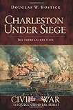 Charleston Under Siege: The Impregnable City (Civil War Series) by 