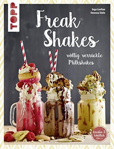 Freak-Shakes - kreativ & köstlich: Völlig verrückte Milchshakes (German) Paperback – June 14, 2017
