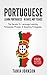 Portuguese: Learn Portuguese - In Days, Not Years: The Secrets To: Language Learning, Portuguese Phrases, & Speaking Portuguese (Learn Language, Communication Skills, Listening)