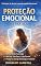 Livro Proteção Emocional na Prática: Como parar de absorver a energia negativa das pessoas