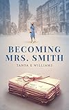 Becoming Mrs. Smith: A heartwarming tale of love, life, and friendship in small town America during by Tanya E Williams