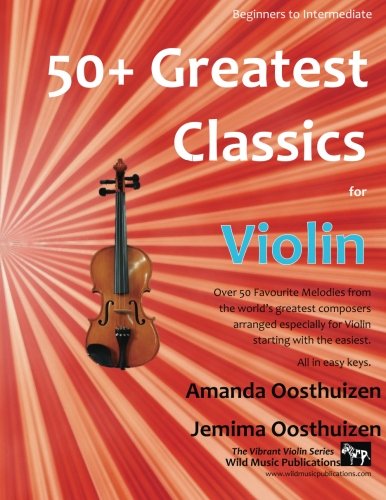 50+ Greatest Classics for Violin: instantly recognisable tunes by the world's greatest composers arranged especially for the violin, starting with the ... (Violin Music for Improvers and Refreshers)