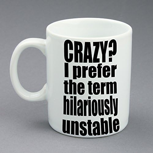Funny Coffee Mug, Crazy? I Prefer The Term Hilariously Unstable, White Ceramic Finished, 11 oz