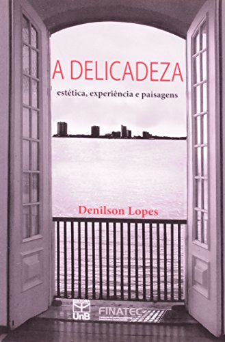 A Delicadeza. Estética, Experiência E Paisagens (Em Portuguese do Brasil)