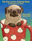 The Pug Lovers Coloring Book: Much loved dogs and puppies coloring book for grown ups (Creative and Unique Coloring Books for Adults) (Volume 6) by Mindful Coloring Books, Jaimey Sharp