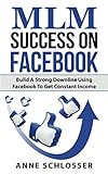 MLM Success On Facebook: Build A Strong Downline Using Facebook To Get Constant Income
