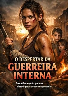 Livro O DESPERTAR DA GUERREIRA INTERNA: PARA SALVAR AQUELES QUE AMA,ELA TERÁ QUE SE TORNAR UMA GUERREIRA