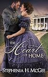 The Heart of Home: A reconstruction era romance by Stephenia H. McGee