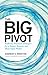 The Big Pivot: Radically Practical Strategies for a Hotter, Scarcer, and More Open World - Book by Andrew Winston