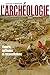 L'archéologie : Théorie, méthodes et reconstitutions by 