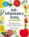 Anti-Inflammatory Drinks for Health: 100 Smoothies, Shots, Teas, Broths, and Seltzers to Help Preven