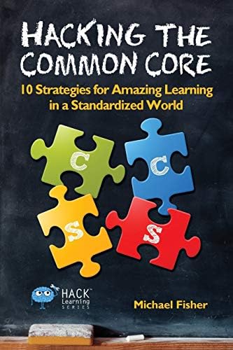 Hacking the Common Core: 10 Strategies for Amazing Learning in a Standardized World (Hack Learning Series)