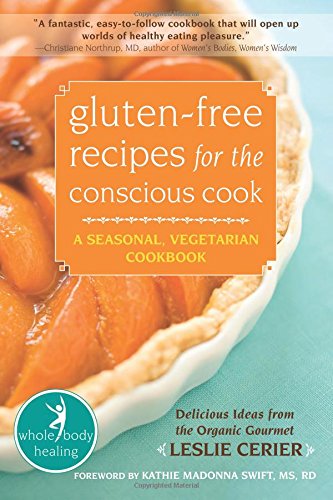 Gluten-Free Recipes for the Conscious Cook: A Seasonal, Vegetarian Cookbook (The New Harbinger Whole-Body Healing Series)