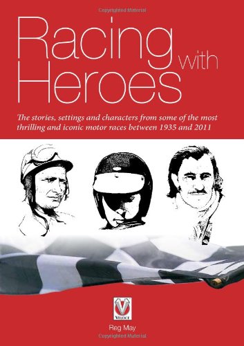 Racing with Heroes: The stories, settings and characters from some of the most thrilling and iconic motor races between 1935 and 2011