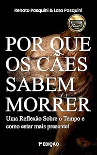 Por que os cães sabem morrer: Uma Reflexão Sobre o Tempo e como estar mais presente!