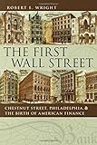 The First Wall Street: Chestnut Street, Philadelphia, and the Birth of American Finance