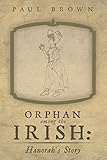 Orphan Among the Irish: Hanorah'S Story by Paul Brown