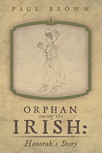Orphan Among the Irish: Hanorah'S Story by Paul Brown